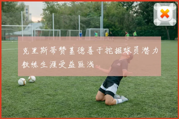克里斯蒂赞基德善于挖掘球员潜力教练生涯受益匪浅
