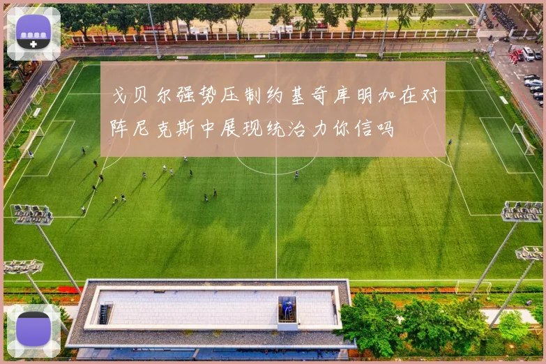 戈贝尔强势压制约基奇库明加在对阵尼克斯中展现统治力你信吗