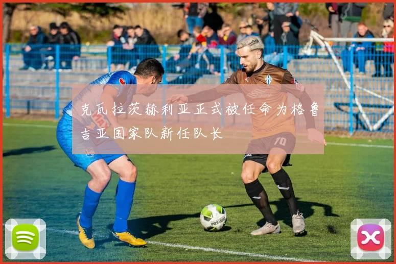 克瓦拉茨赫利亚正式被任命为格鲁吉亚国家队新任队长
